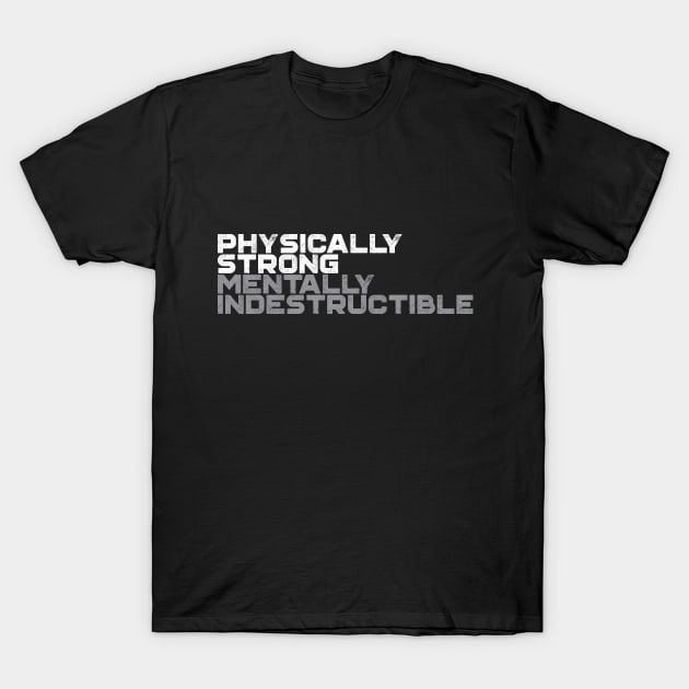 Physically Strong Mentally Indestructible T-Shirt by thingsandthings